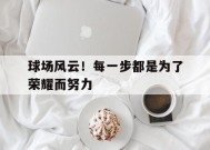 米乐M6-球场风云!每一步都是为了荣耀而努力吗